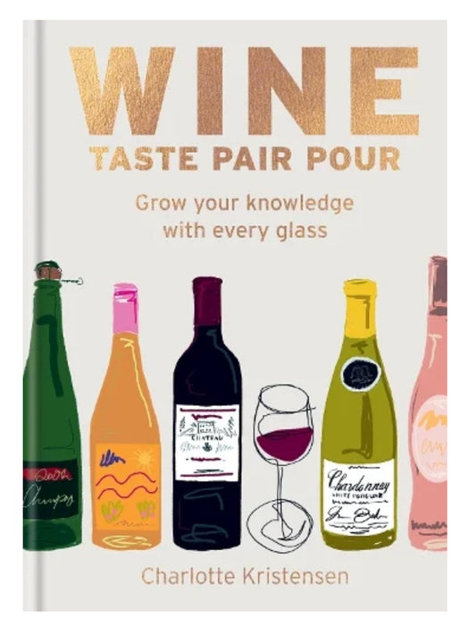Wine Taste Pair Pour - Pick the perfect bottle every time with this hardback book